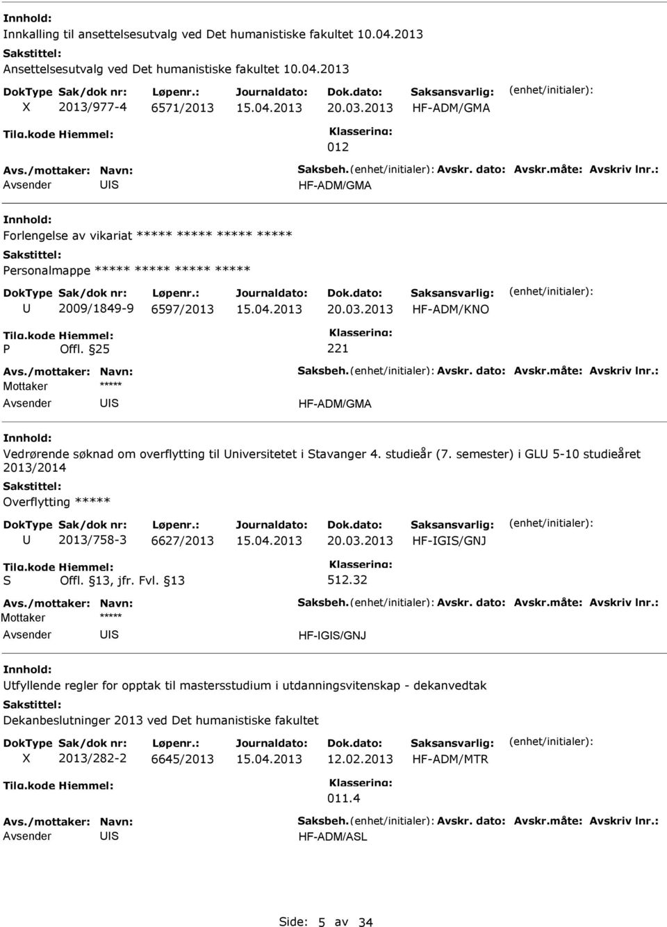 25 221 HF-ADM/GMA Vedrørende søknad om overflytting til niversitetet i tavanger 4. studieår (7. semester) i GL 5-10 studieåret 2013/2014 Overflytting ***** 2013/758-3 6627/2013 20.03.