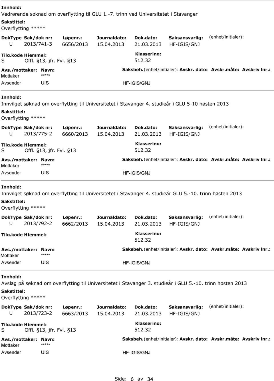 32 HF-G/GNJ nnvilget søknad om overflytting til niversitetet i tavanger 4. studieår GL 5.-10. trinn høsten 2013 Overflytting ***** 2013/792-2 6662/2013 21.03.