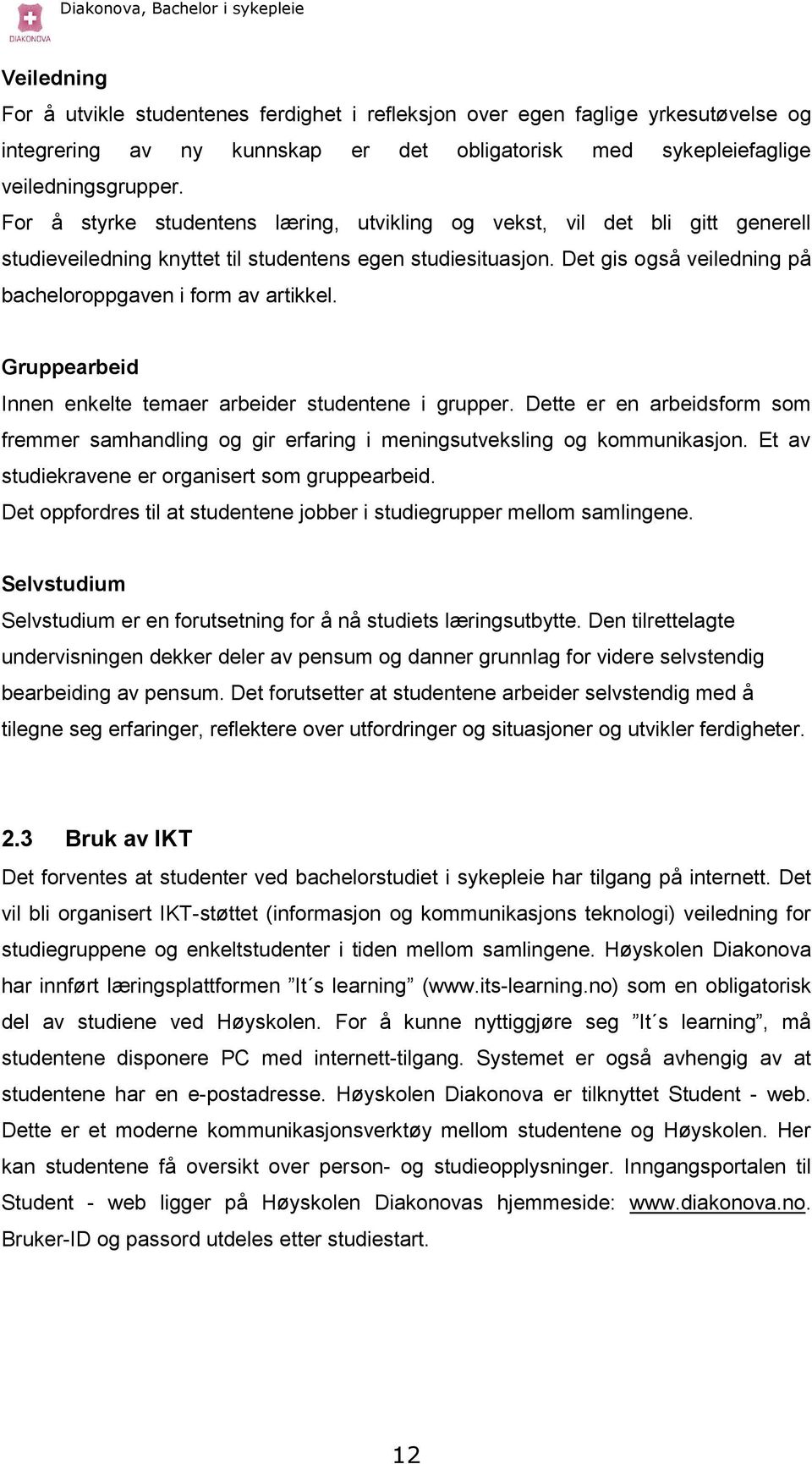 Det gis også veiledning på bacheloroppgaven i form av artikkel. Gruppearbeid Innen enkelte temaer arbeider studentene i grupper.