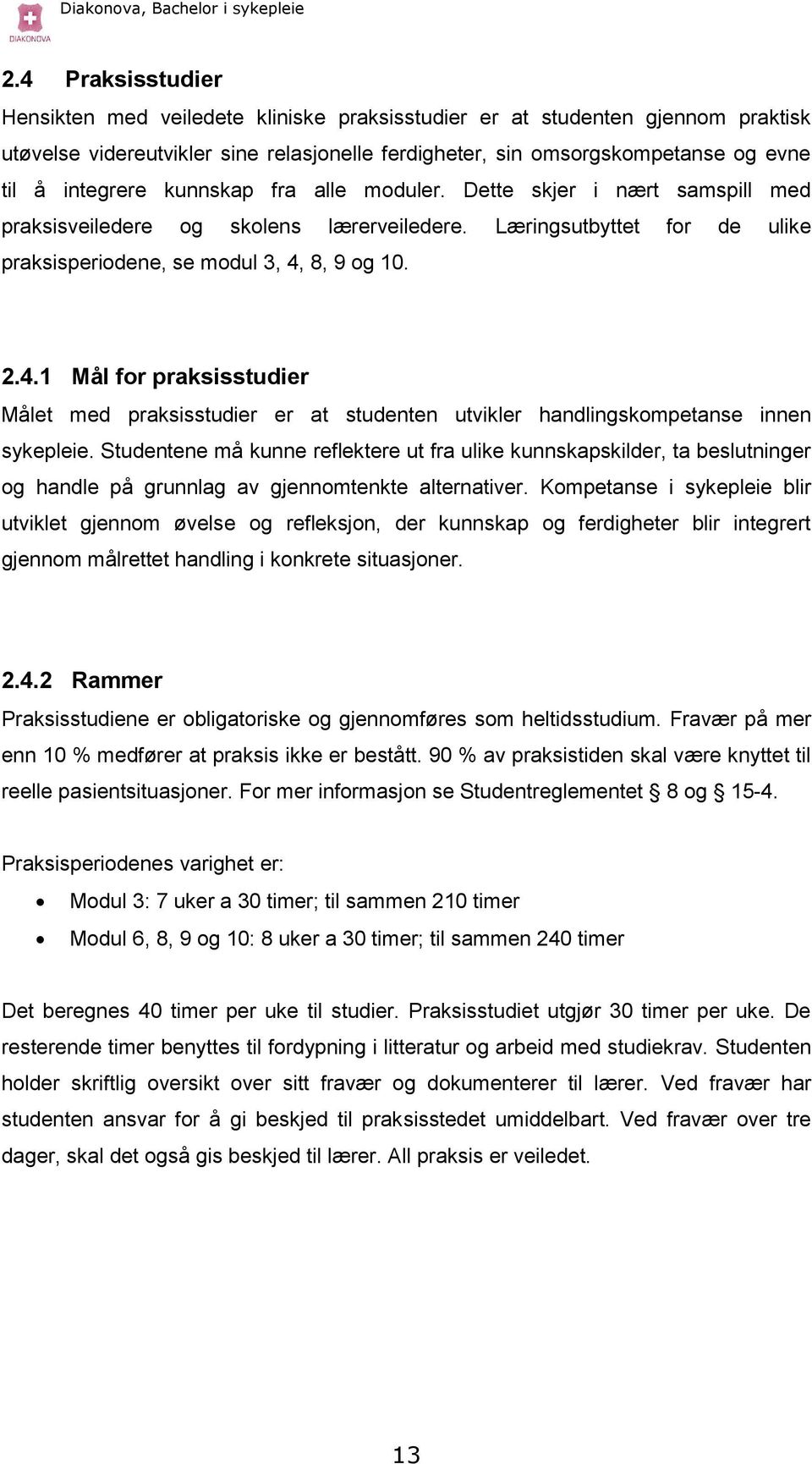 8, 9 og 10. 2.4.1 Mål for praksisstudier Målet med praksisstudier er at studenten utvikler handlingskompetanse innen sykepleie.