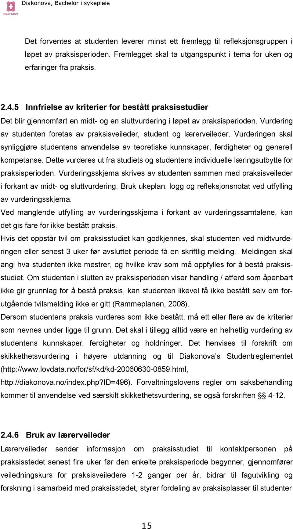 Vurdering av studenten foretas av praksisveileder, student og lærerveileder. Vurderingen skal synliggjøre studentens anvendelse av teoretiske kunnskaper, ferdigheter og generell kompetanse.