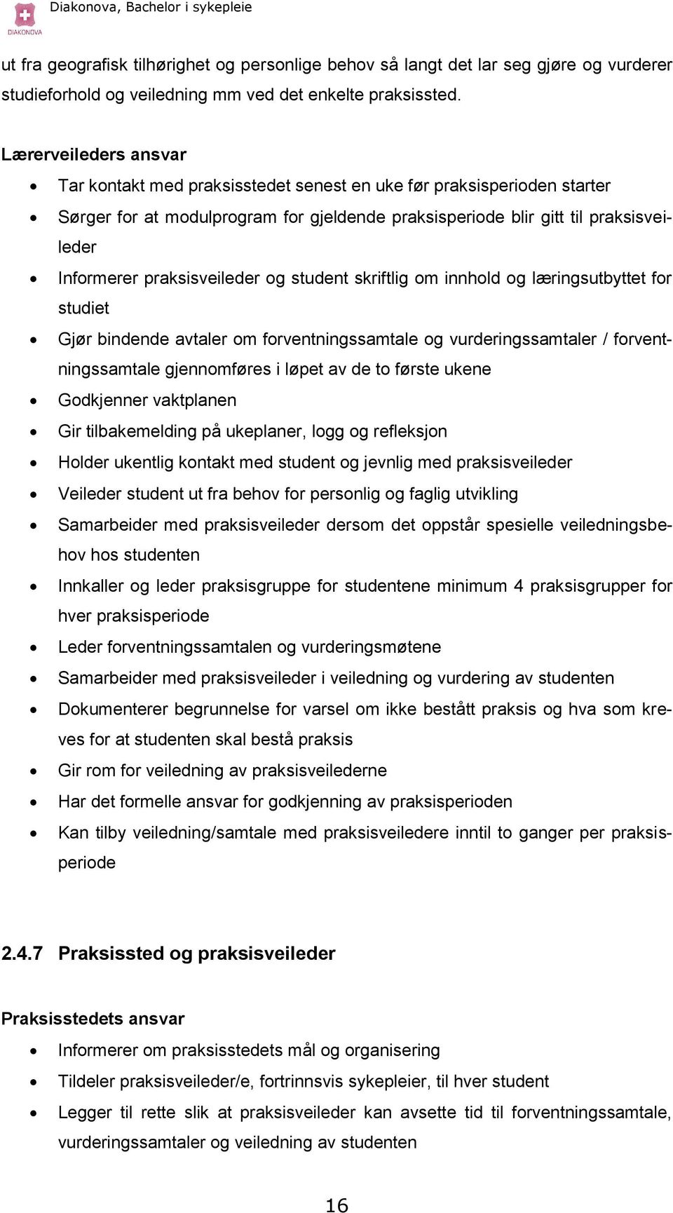 praksisveileder og student skriftlig om innhold og læringsutbyttet for studiet Gjør bindende avtaler om forventningssamtale og vurderingssamtaler / forventningssamtale gjennomføres i løpet av de to