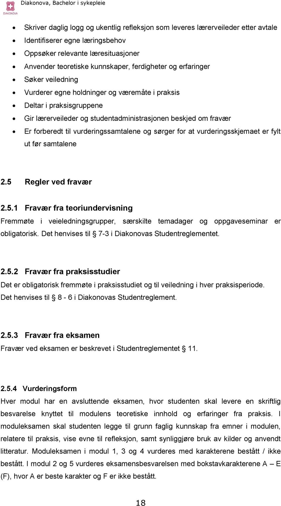 og sørger for at vurderingsskjemaet er fylt ut før samtalene 2.5 Regler ved fravær 2.5.1 Fravær fra teoriundervisning Fremmøte i veieledningsgrupper, særskilte temadager og oppgaveseminar er obligatorisk.