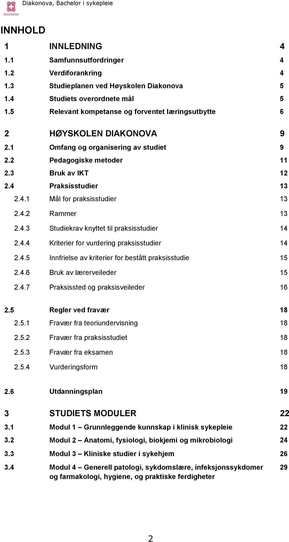 4.2 Rammer 13 2.4.3 Studiekrav knyttet til praksisstudier 14 2.4.4 Kriterier for vurdering praksisstudier 14 2.4.5 Innfrielse av kriterier for bestått praksisstudie 15 2.4.6 Bruk av lærerveileder 15 2.