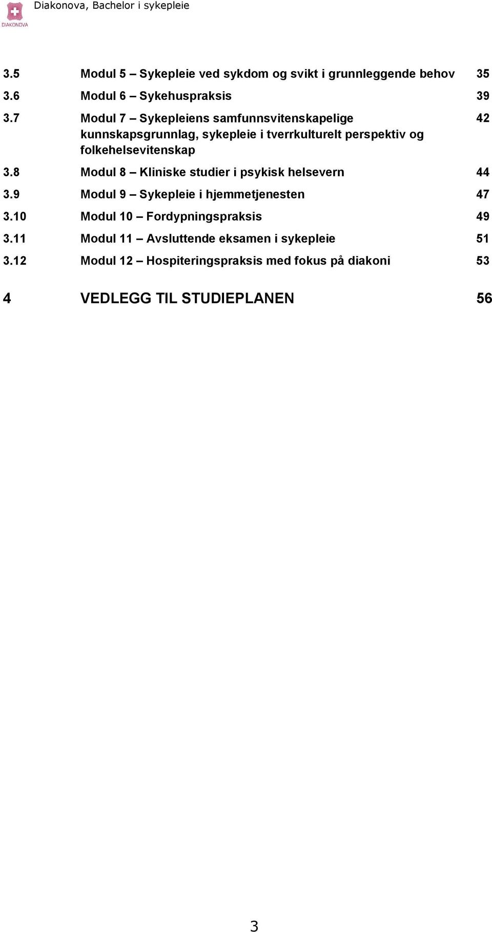 folkehelsevitenskap 3.8 Modul 8 Kliniske studier i psykisk helsevern 44 3.9 Modul 9 Sykepleie i hjemmetjenesten 47 3.