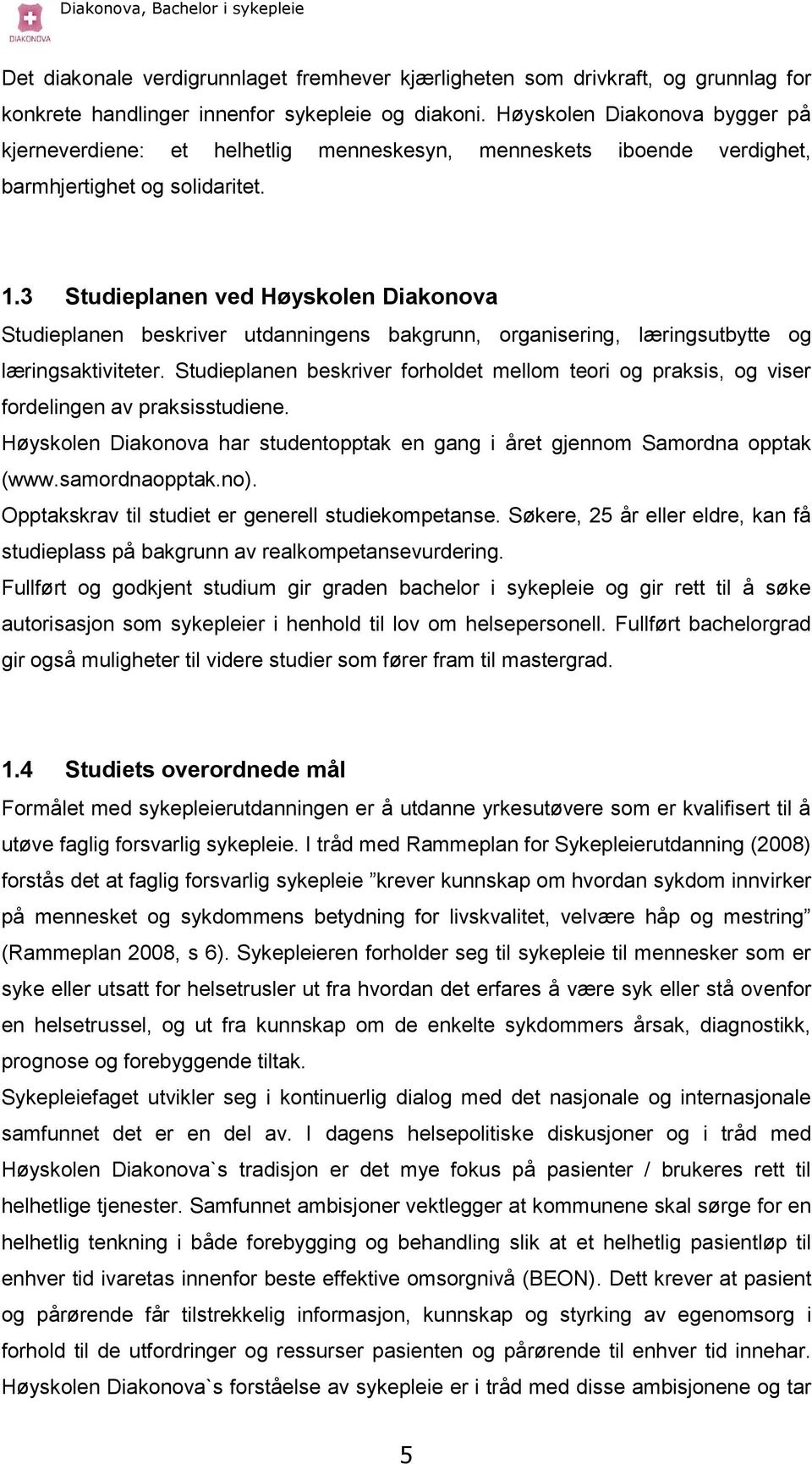 3 Studieplanen ved Høyskolen Diakonova Studieplanen beskriver utdanningens bakgrunn, organisering, læringsutbytte og læringsaktiviteter.