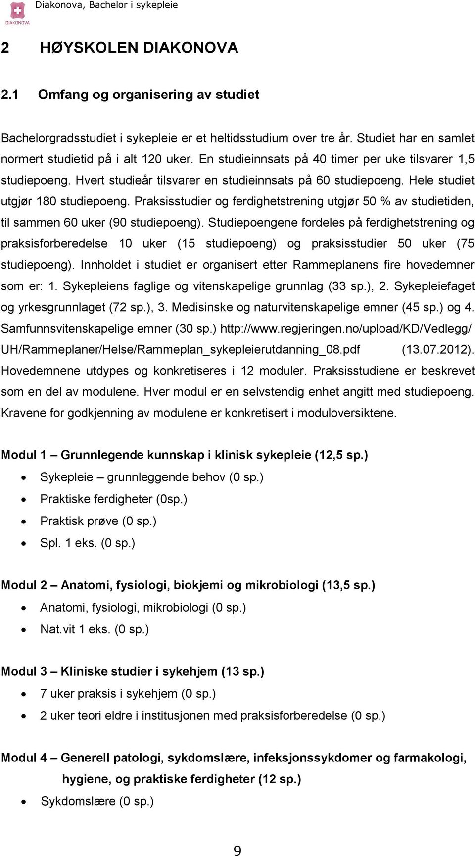 Praksisstudier og ferdighetstrening utgjør 50 % av studietiden, til sammen 60 uker (90 studiepoeng).