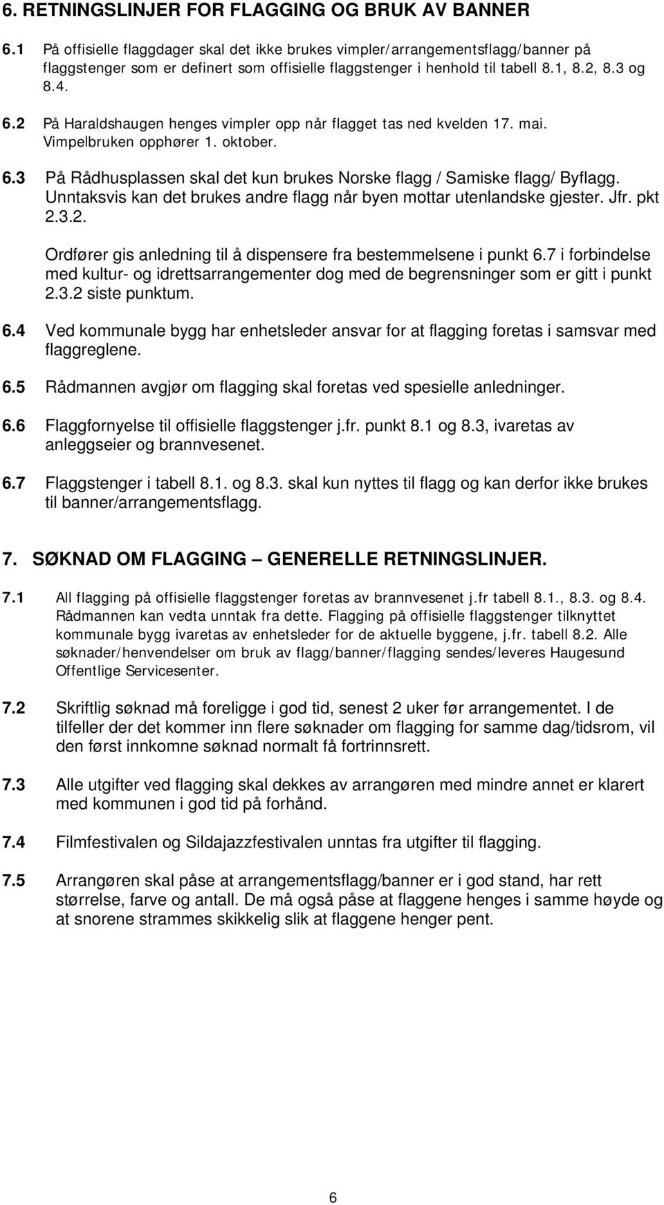 2 På Haraldshaugen henges vimpler opp når flagget tas ned kvelden 17. mai. Vimpelbruken opphører 1. oktober. 6.3 På Rådhusplassen skal det kun brukes Norske flagg / Samiske flagg/ Byflagg.