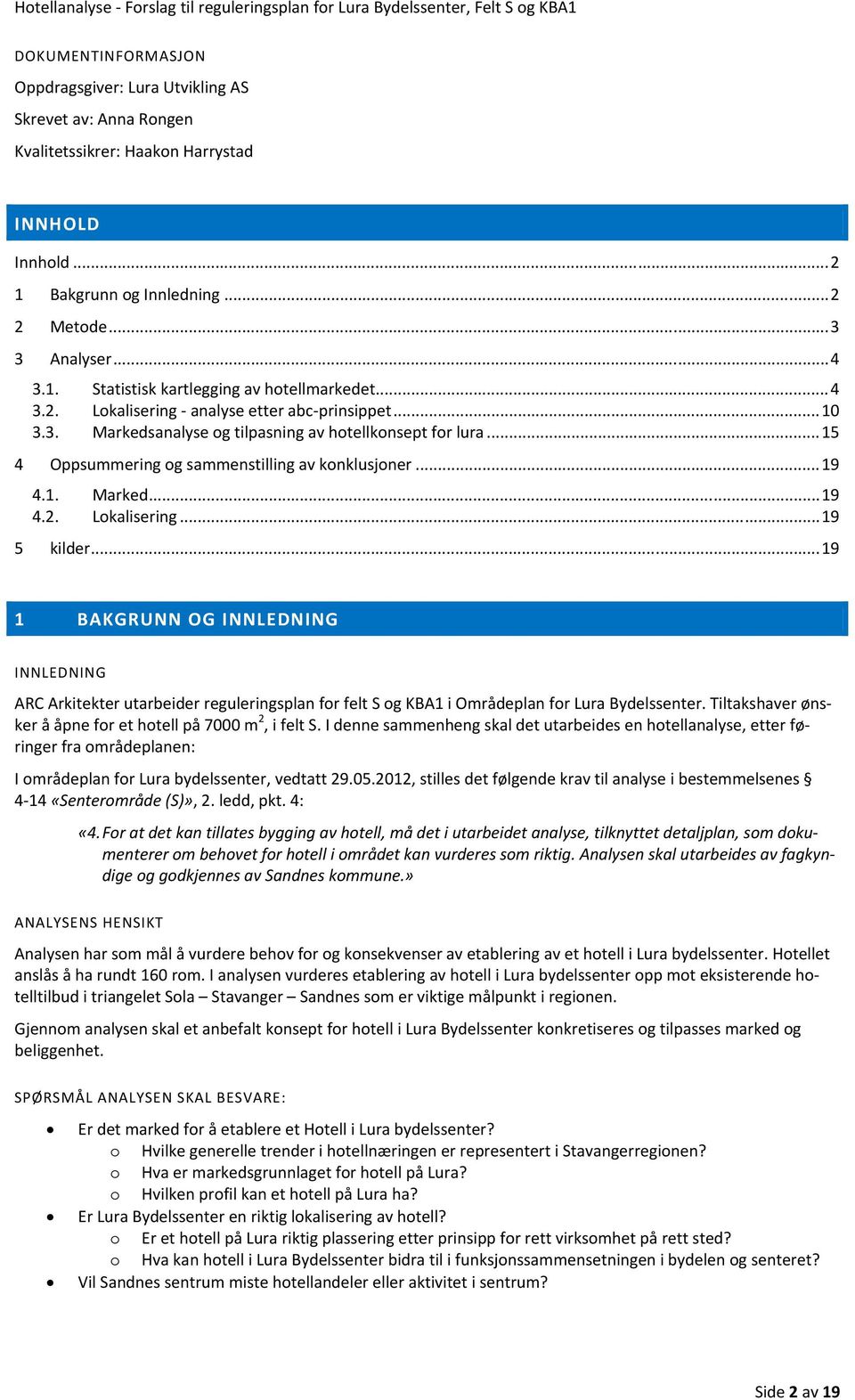 .. 19 1 BAKGRUNN OG INNLEDNING INNLEDNING ARC Arkitekter utarbeider reguleringsplan for felt S og KBA1 i Områdeplan for Lura Bydelssenter.