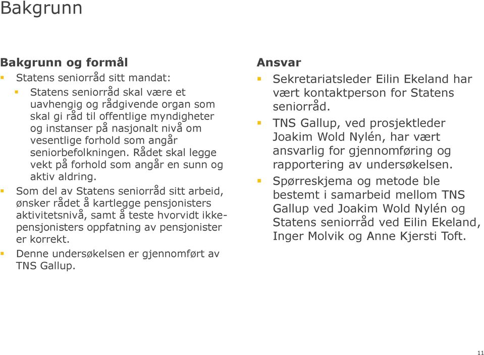 Som del av Statens seniorråd sitt arbeid, ønsker rådet å kartlegge pensjonisters aktivitetsnivå, samt å teste hvorvidt ikkepensjonisters oppfatning av pensjonister er korrekt.