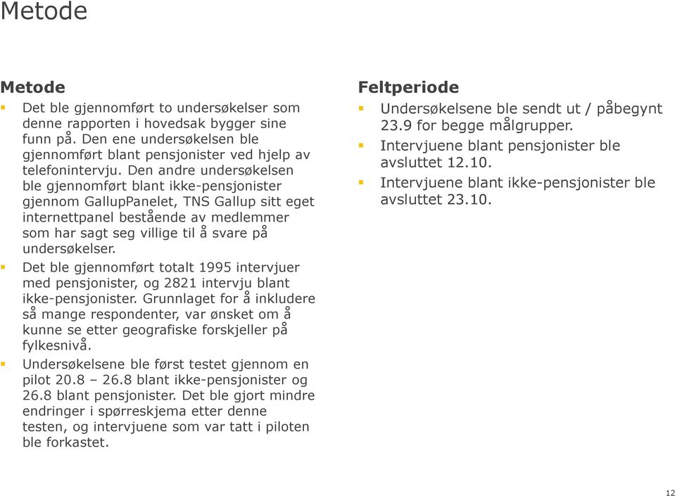 Det ble gjennomført totalt 15 intervjuer med pensjonister, og 2821 intervju blant ikke-pensjonister.