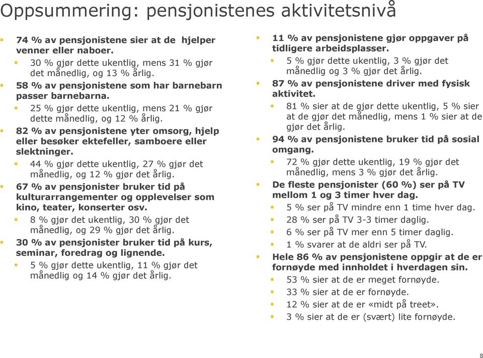 82 % av pensjonistene yter omsorg, hjelp eller besøker ektefeller, samboere eller slektninger. 44 % gjør dette ukentlig, 2 % gjør det månedlig, og % gjør det årlig.