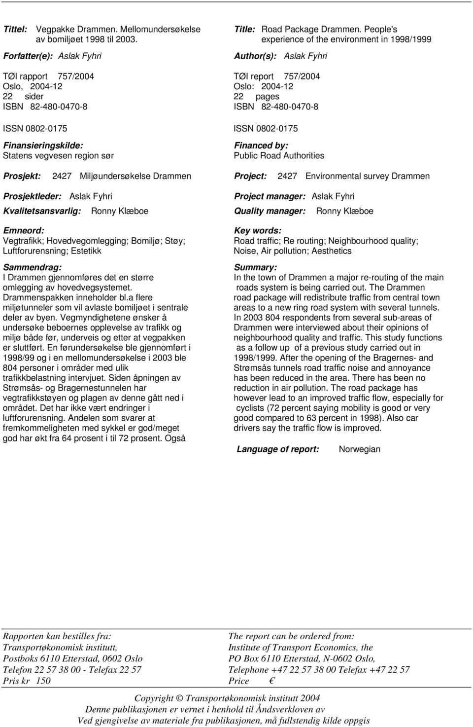 ISBN 82-480-0470-8 ISSN 0802-0175 ISSN 0802-0175 Finansieringskilde: Statens vegvesen region sør Financed by: Public Road Authorities Prosjekt: 2427 Miljøundersøkelse Drammen Project: 2427