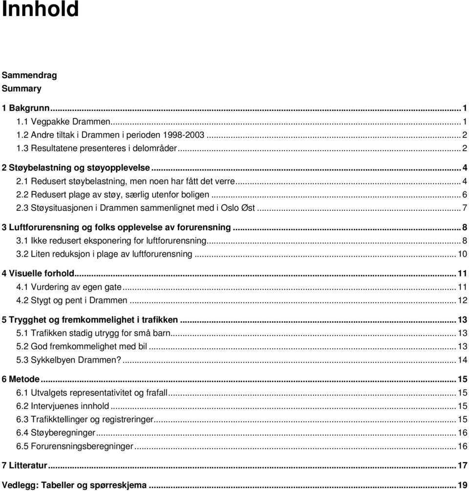 3 Støysituasjonen i Drammen sammenlignet med i Oslo Øst... 7 3 Luftforurensning og folks opplevelse av forurensning... 8 3.1 Ikke redusert eksponering for luftforurensning... 8 3.2 Liten reduksjon i plage av luftforurensning.