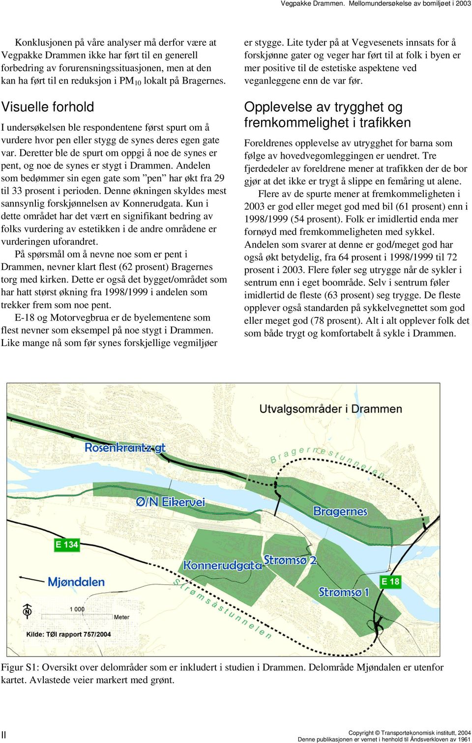 til en reduksjon i PM 10 lokalt på Bragernes. Visuelle forhold I undersøkelsen ble respondentene først spurt om å vurdere hvor pen eller stygg de synes deres egen gate var.