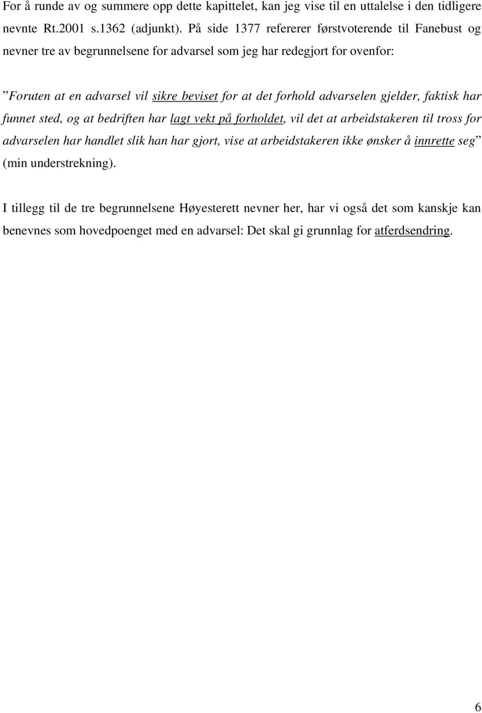 forhold advarselen gjelder, faktisk har funnet sted, og at bedriften har lagt vekt på forholdet, vil det at arbeidstakeren til tross for advarselen har handlet slik han har gjort, vise