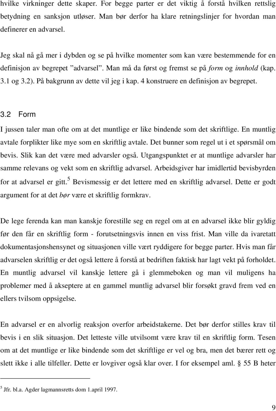 På bakgrunn av dette vil jeg i kap. 4 konstruere en definisjon av begrepet. 3.2 Form I jussen taler man ofte om at det muntlige er like bindende som det skriftlige.