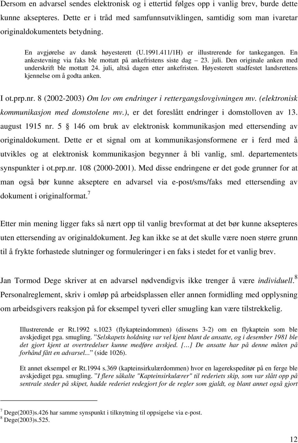 En ankestevning via faks ble mottatt på ankefristens siste dag 23. juli. Den originale anken med underskrift ble mottatt 24. juli, altså dagen etter ankefristen.