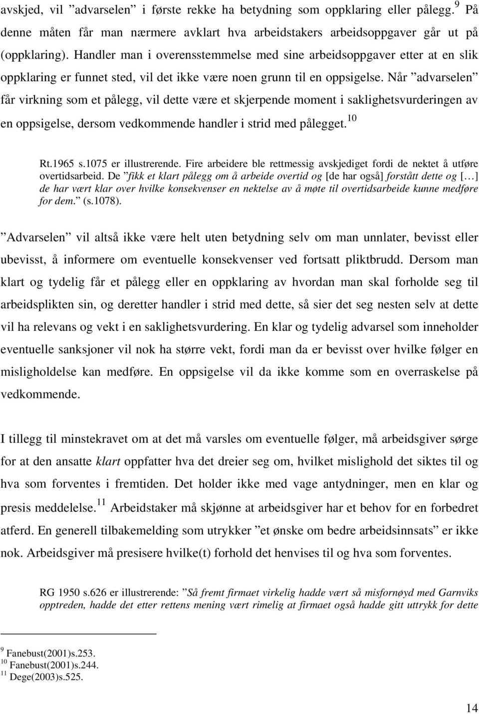 Når advarselen får virkning som et pålegg, vil dette være et skjerpende moment i saklighetsvurderingen av en oppsigelse, dersom vedkommende handler i strid med pålegget. 10 Rt.1965 s.