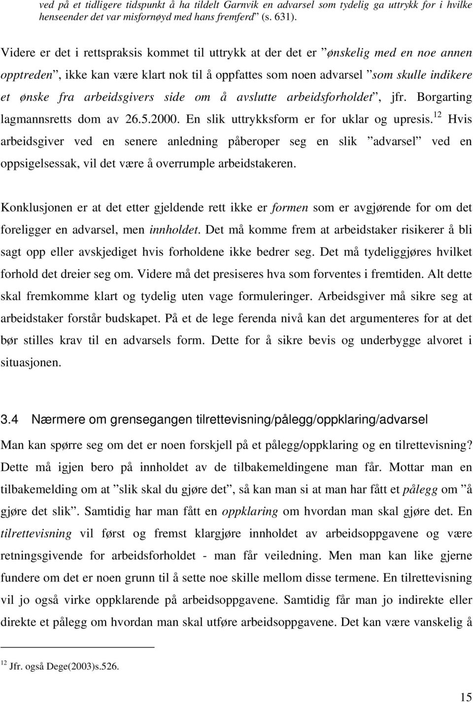 arbeidsgivers side om å avslutte arbeidsforholdet, jfr. Borgarting lagmannsretts dom av 26.5.2000. En slik uttrykksform er for uklar og upresis.