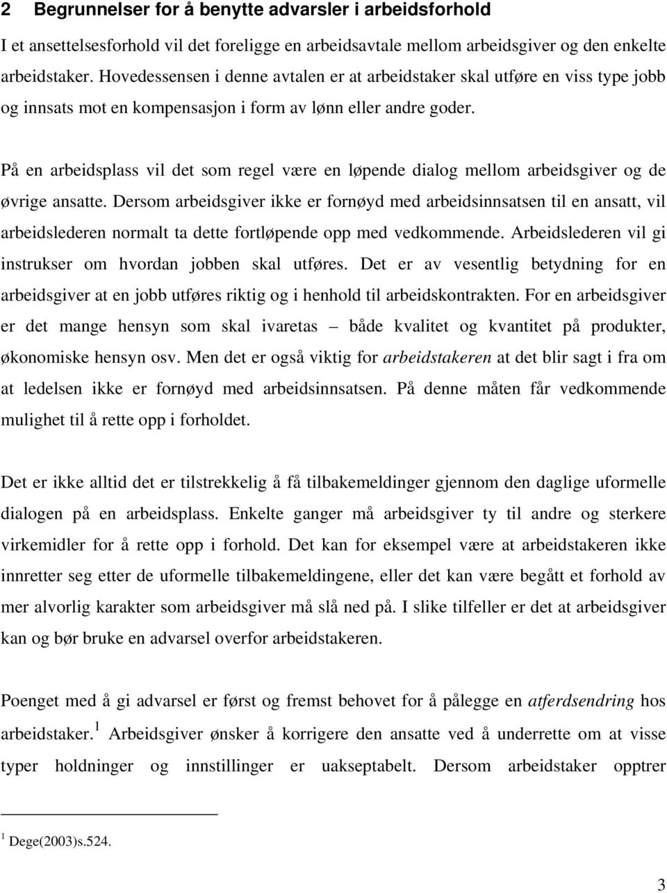 På en arbeidsplass vil det som regel være en løpende dialog mellom arbeidsgiver og de øvrige ansatte.