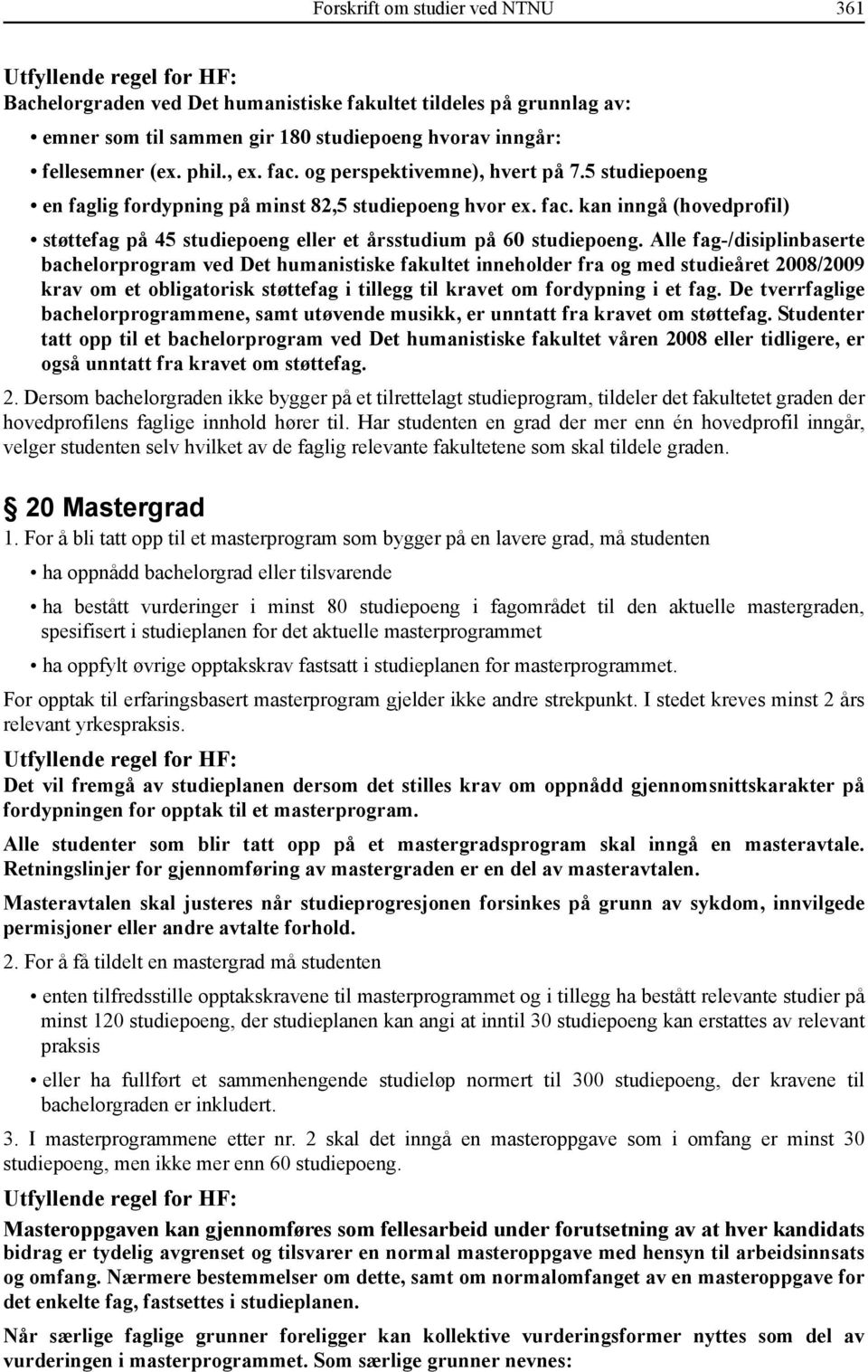 Alle fag-/disiplinbaserte bachelorprogram ved Det humanistiske fakultet inneholder fra og med studieåret 2008/2009 krav om et obligatorisk støttefag i tillegg til kravet om fordypning i et fag.