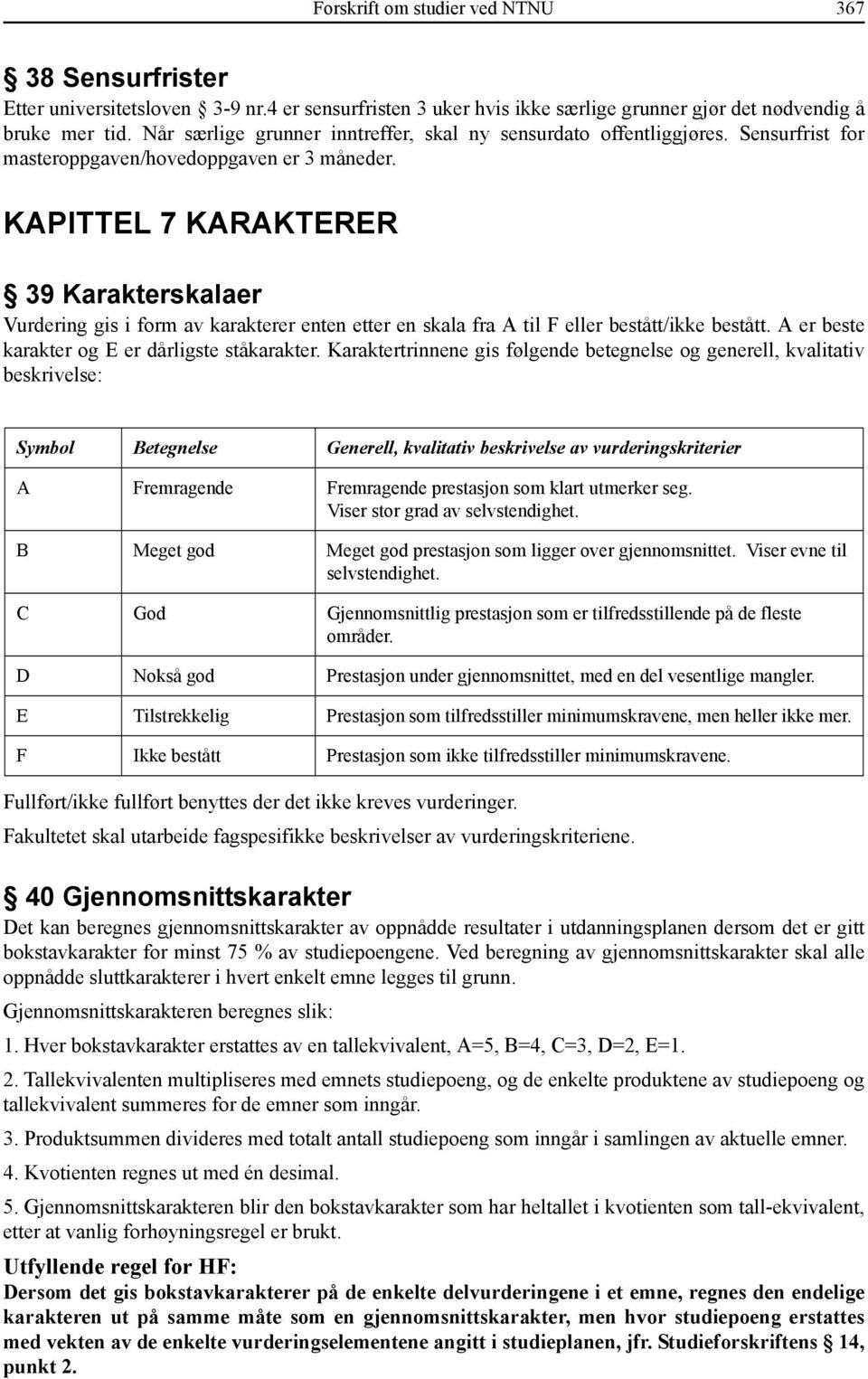 KAPITTEL 7 KARAKTERER 39 Karakterskalaer Vurdering gis i form av karakterer enten etter en skala fra A til F eller bestått/ikke bestått. A er beste karakter og E er dårligste ståkarakter.