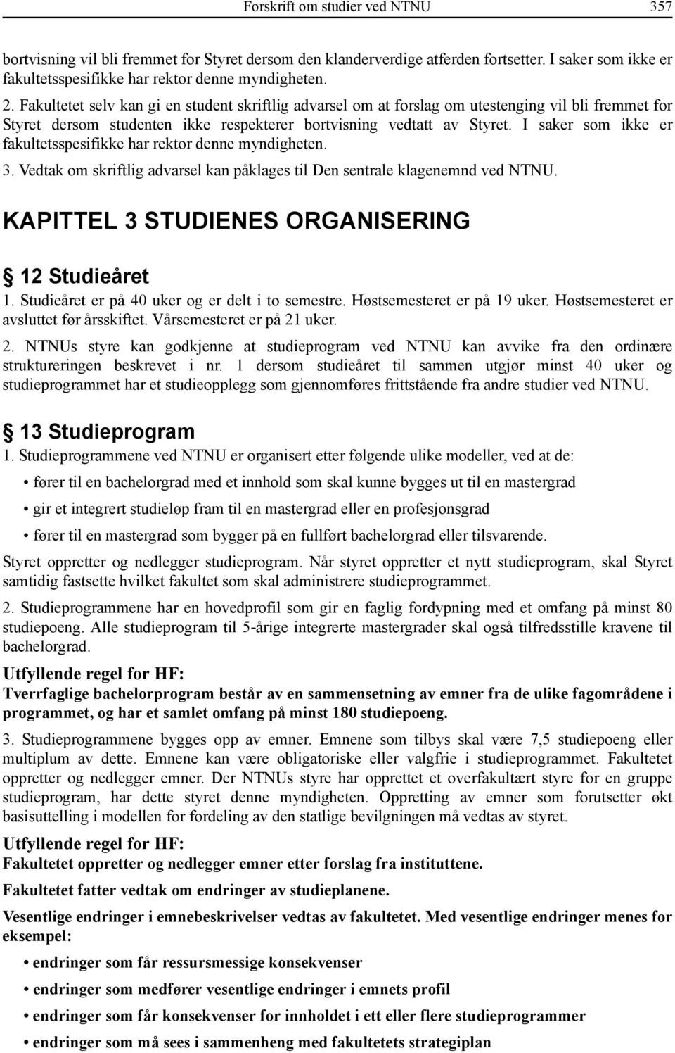 I saker som ikke er fakultetsspesifikke har rektor denne myndigheten. 3. Vedtak om skriftlig advarsel kan påklages til Den sentrale klagenemnd ved NTNU.