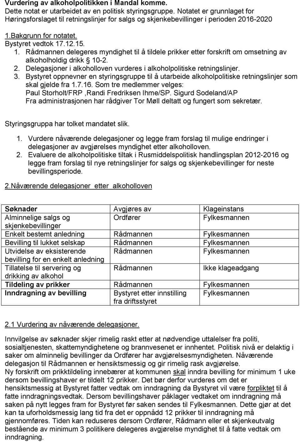 Bakgrunn for notatet. Bystyret vedtok 17.12.15. 1. Rådmannen delegeres myndighet til å tildele prikker etter forskrift om omsetning av alkoholholdig drikk 10-2. 2.