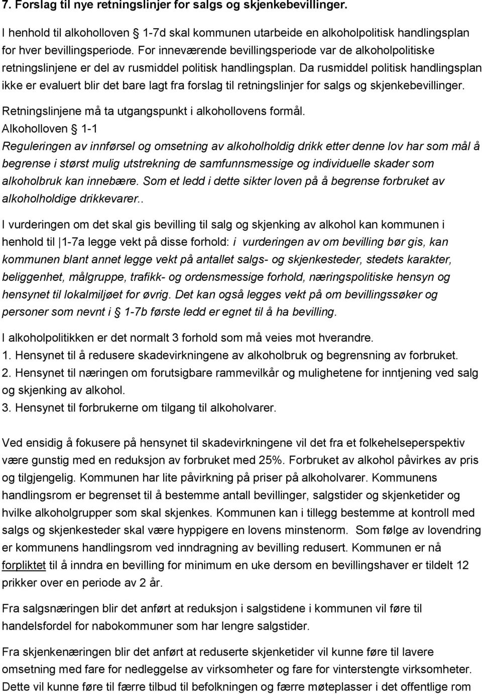 Da rusmiddel politisk handlingsplan ikke er evaluert blir det bare lagt fra forslag til retningslinjer for salgs og skjenkebevillinger. Retningslinjene må ta utgangspunkt i alkohollovens formål.