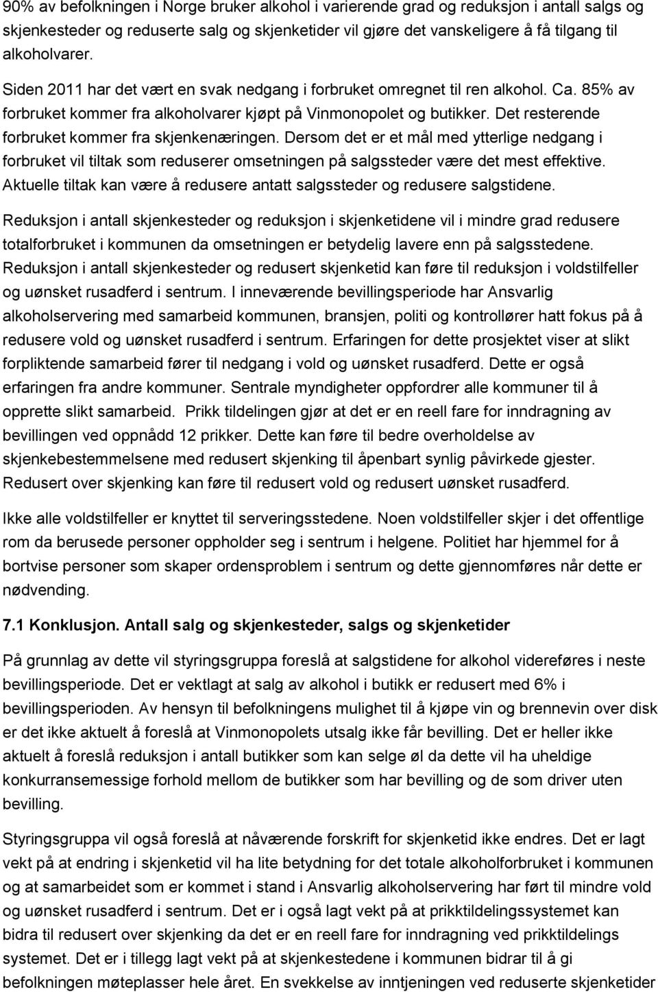 Det resterende forbruket kommer fra skjenkenæringen. Dersom det er et mål med ytterlige nedgang i forbruket vil tiltak som reduserer omsetningen på salgssteder være det mest effektive.