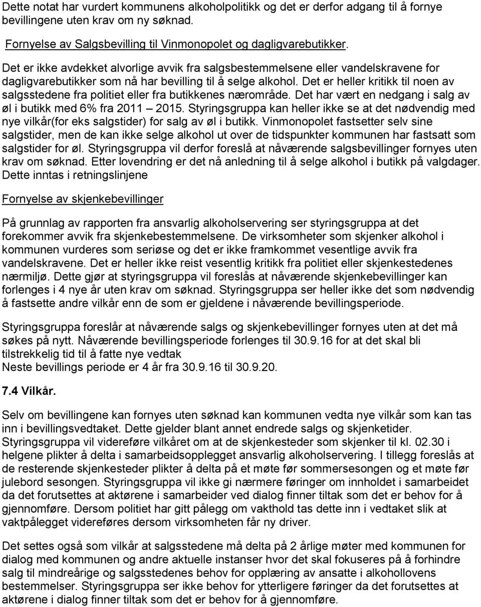 Det er heller kritikk til noen av salgsstedene fra politiet eller fra butikkenes nærområde. Det har vært en nedgang i salg av øl i butikk med 6% fra 2011 2015.