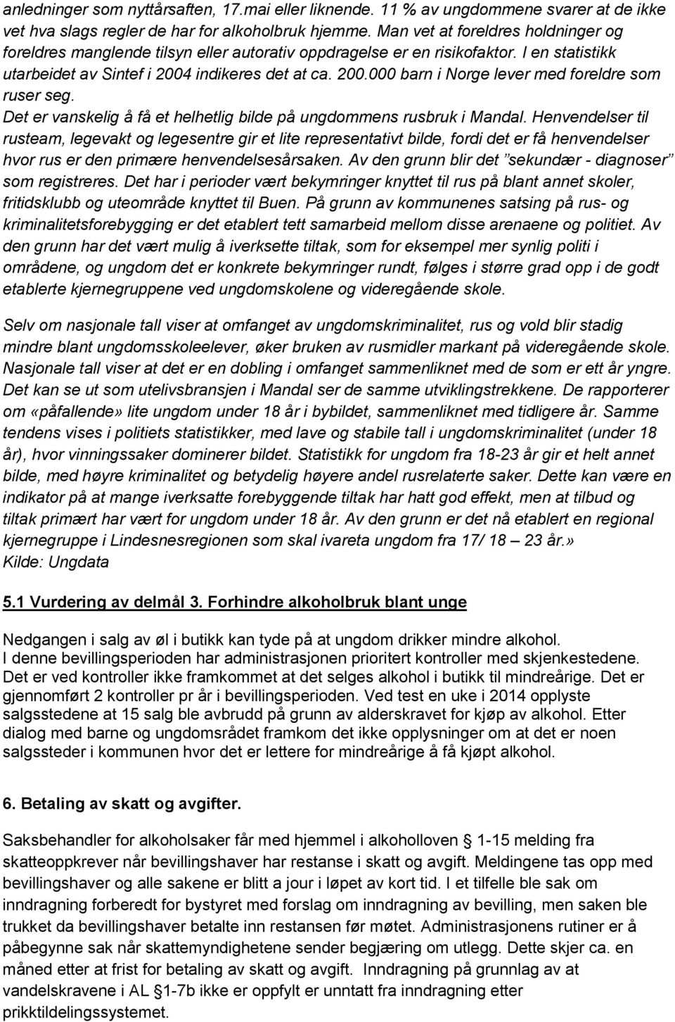 indikeres det at ca. 200.000 barn i Norge lever med foreldre som ruser seg. Det er vanskelig å få et helhetlig bilde på ungdommens rusbruk i Mandal.