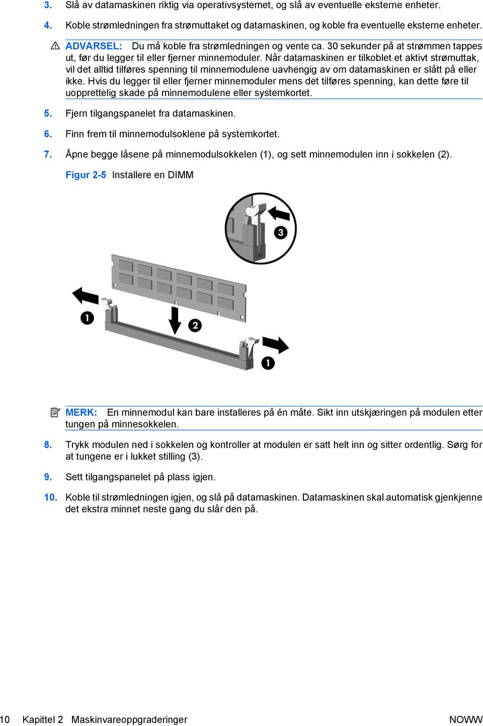 Når datamaskinen er tilkoblet et aktivt strømuttak, vil det alltid tilføres spenning til minnemodulene uavhengig av om datamaskinen er slått på eller ikke.