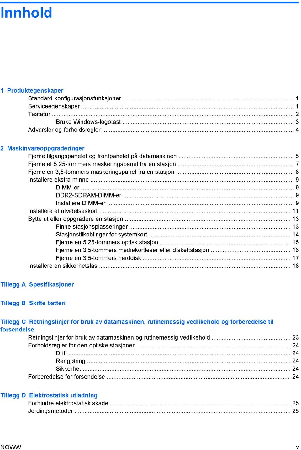 .. 7 Fjerne en 3,5-tommers maskeringspanel fra en stasjon... 8 Installere ekstra minne... 9 DIMM-er... 9 DDR2-SDRAM-DIMM-er... 9 Installere DIMM-er... 9 Installere et utvidelseskort.