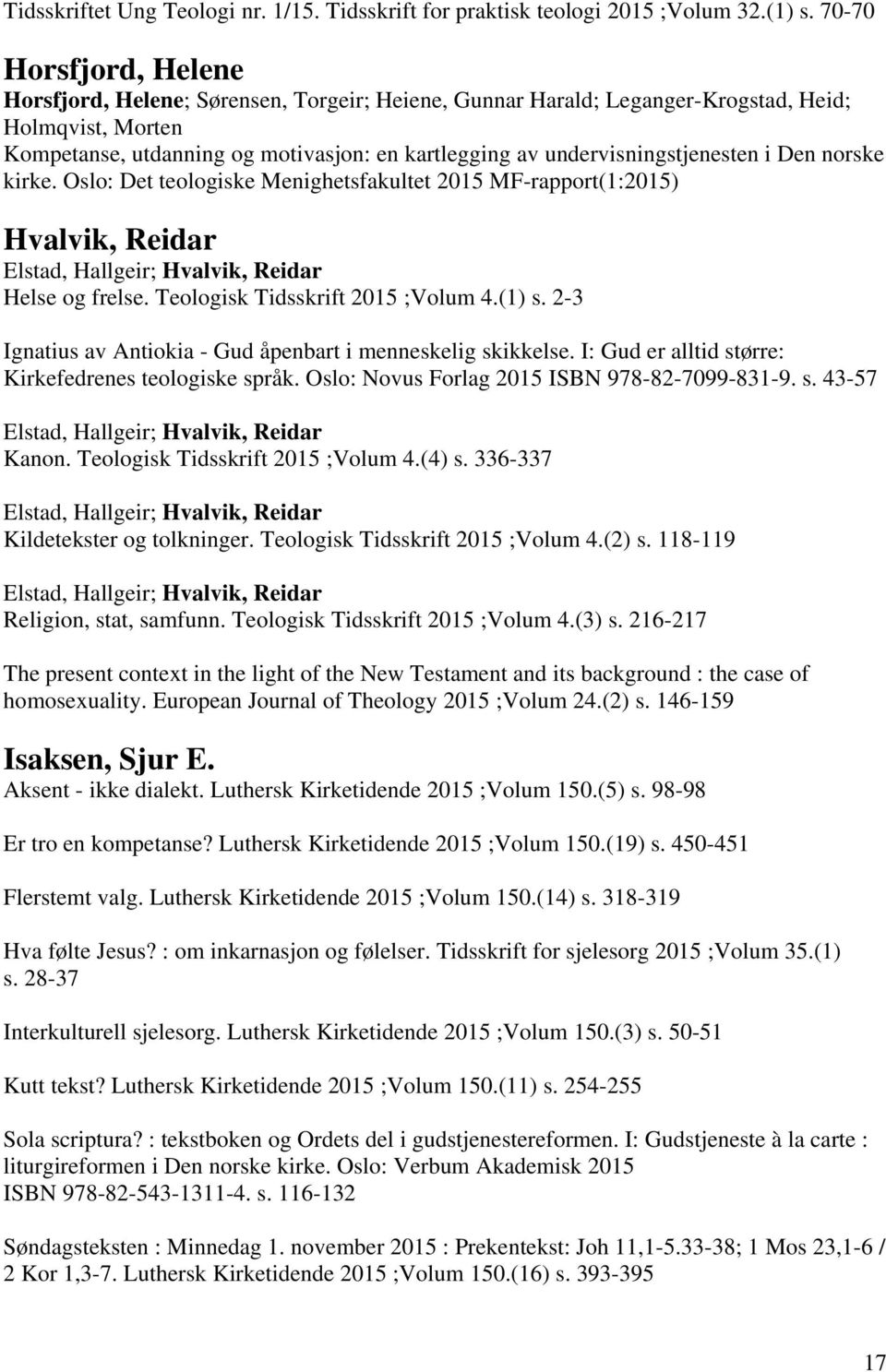 undervisningstjenesten i Den norske kirke. Oslo: Det teologiske Menighetsfakultet 2015 MF-rapport(1:2015) Hvalvik, Reidar Elstad, Hallgeir; Hvalvik, Reidar Helse og frelse.