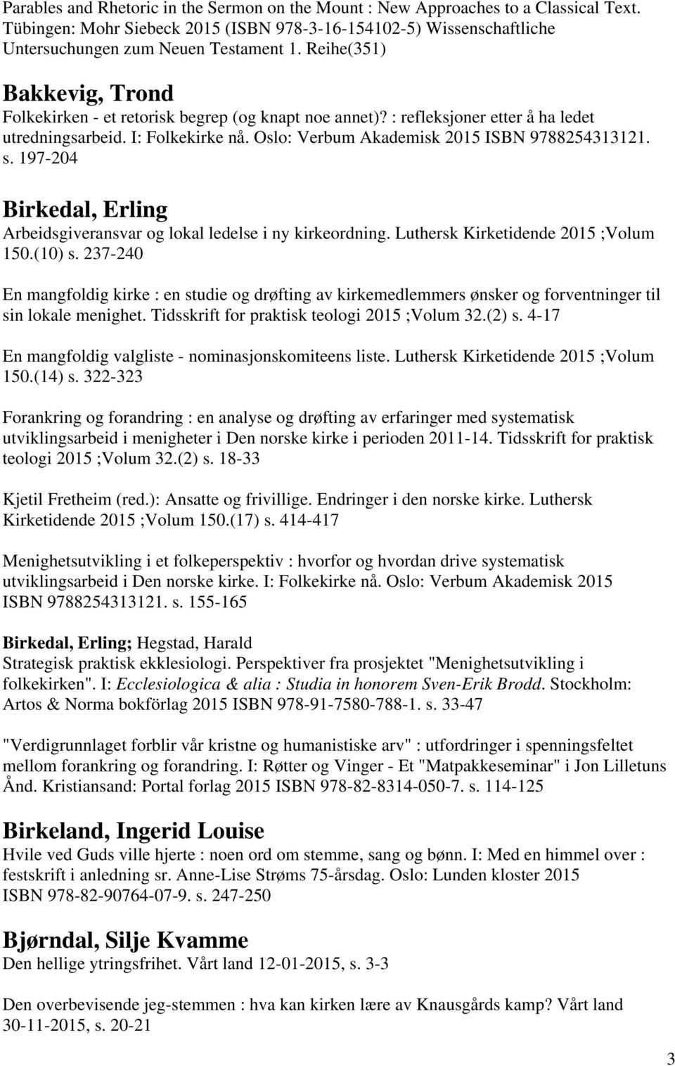 197-204 Birkedal, Erling Arbeidsgiveransvar og lokal ledelse i ny kirkeordning. Luthersk Kirketidende 2015 ;Volum 150.(10) s.