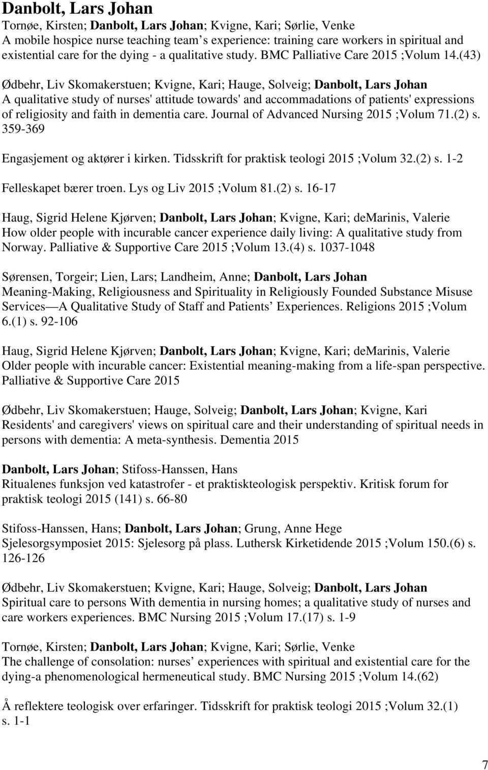 (43) Ødbehr, Liv Skomakerstuen; Kvigne, Kari; Hauge, Solveig; Danbolt, Lars Johan A qualitative study of nurses' attitude towards' and accommadations of patients' expressions of religiosity and faith