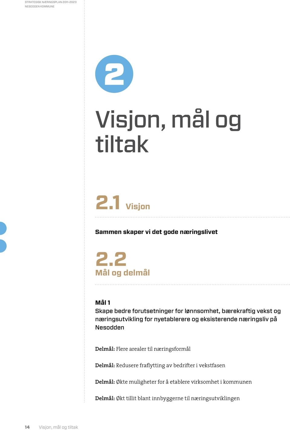 nyetablerere og eksisterende næringsliv på Nesodden Delmål: Flere arealer til næringsformål Delmål: Redusere
