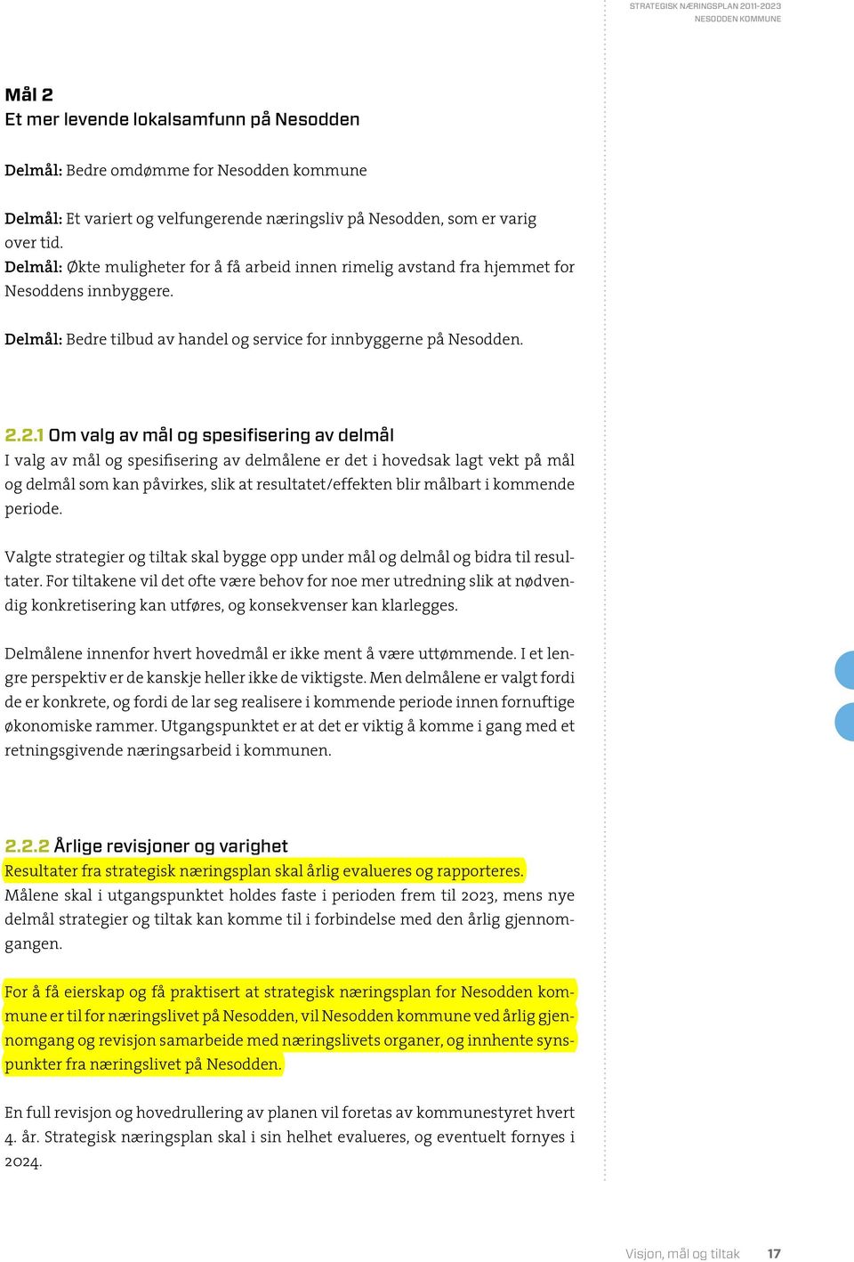 2.1 Om valg av mål og spesifisering av delmål I valg av mål og spesifisering av delmålene er det i hovedsak lagt vekt på mål og delmål som kan påvirkes, slik at resultatet/effekten blir målbart i