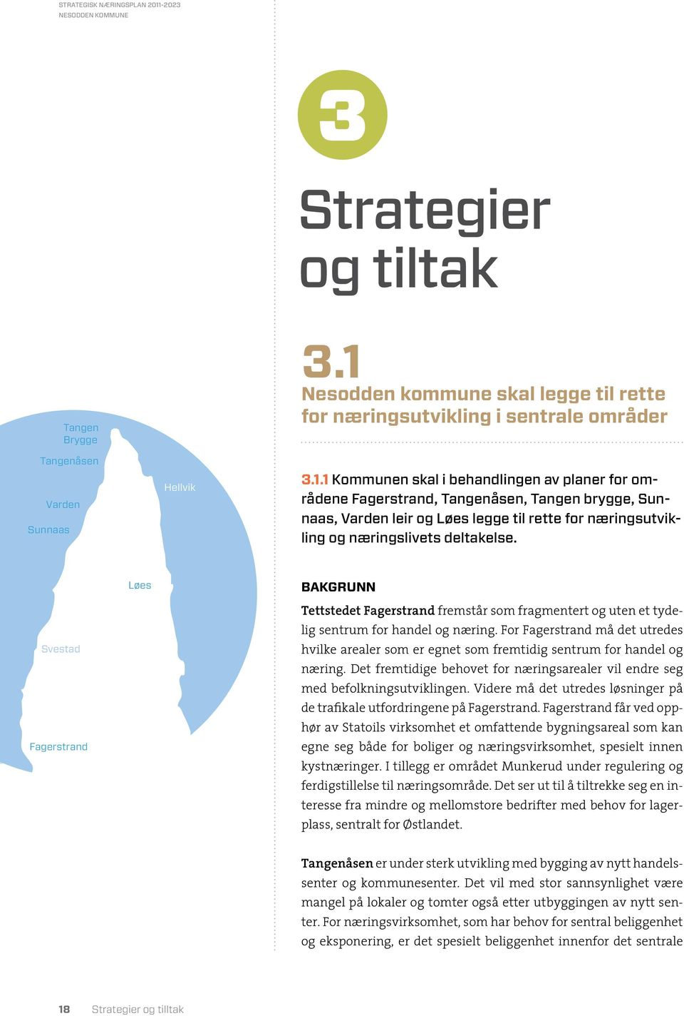 1 Kommunen skal i behandlingen av planer for områdene Fagerstrand, Tangenåsen, Tangen brygge, Sunnaas, Varden leir og Løes legge til rette for næringsutvikling og næringslivets deltakelse.