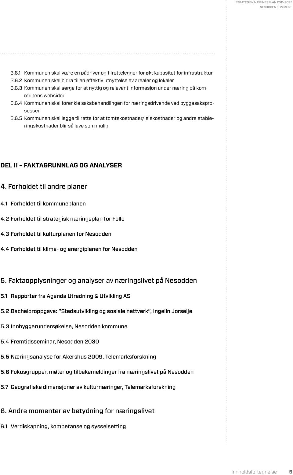 Forholdet til andre planer 4.1 Forholdet til kommuneplanen 4.2 Forholdet til strategisk næringsplan for Follo 4.3 Forholdet til kulturplanen for Nesodden 4.