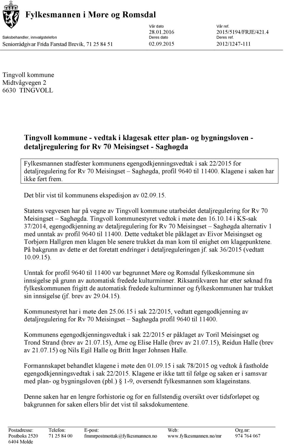 Tingvoll kommune Midtvågvegen 2 6630 TINGVOLL Tingvoll kommune - vedtak i klagesak etter plan- og bygningsloven - detaljregulering for Rv 70 Meisingset - Saghøgda Fylkesmannen stadfester kommunens