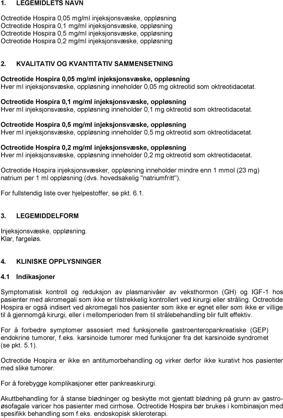 KVALITATIV OG KVANTITATIV SAMMENSETNING Octreotide Hospira 0,05 mg/ml injeksjonsvæske, oppløsning Hver ml injeksjonsvæske, oppløsning inneholder 0,05 mg oktreotid som oktreotidacetat.