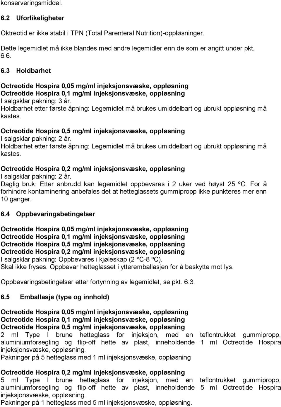 6. 6.3 Holdbarhet Octreotide Hospira 0,05 mg/ml injeksjonsvæske, oppløsning Octreotide Hospira 0,1 mg/ml injeksjonsvæske, oppløsning I salgsklar pakning: 3 år.