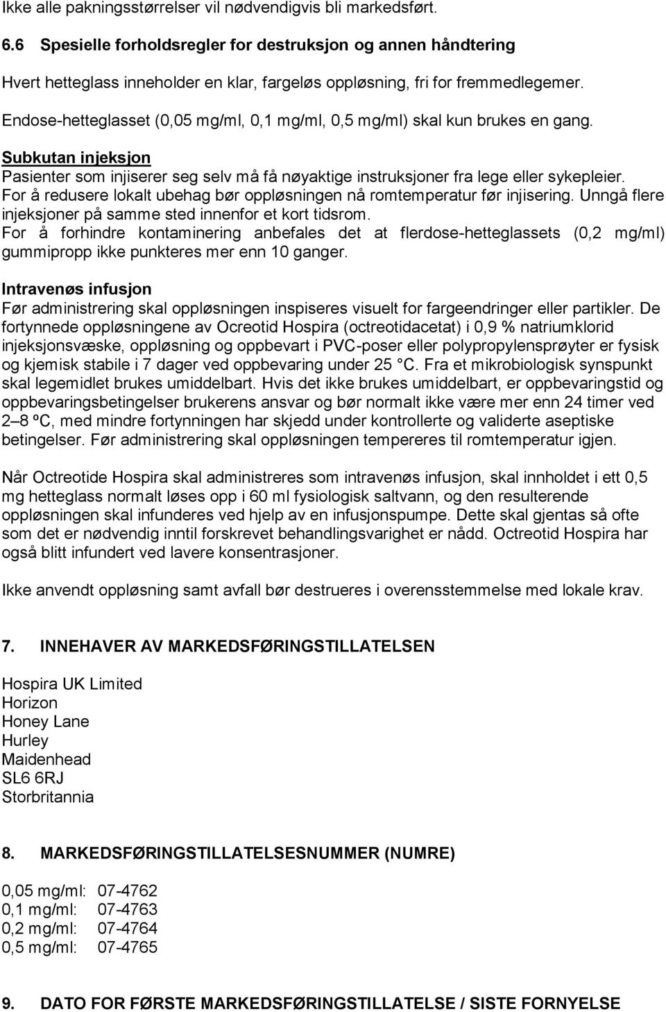 Endose-hetteglasset (0,05 mg/ml, 0,1 mg/ml, 0,5 mg/ml) skal kun brukes en gang. Subkutan injeksjon Pasienter som injiserer seg selv må få nøyaktige instruksjoner fra lege eller sykepleier.