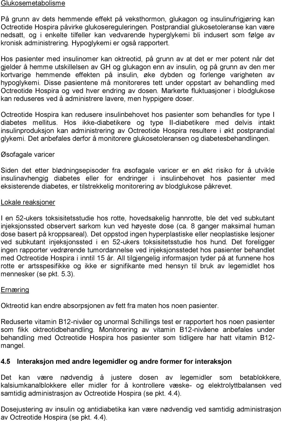 Hos pasienter med insulinomer kan oktreotid, på grunn av at det er mer potent når det gjelder å hemme utskillelsen av GH og glukagon enn av insulin, og på grunn av den mer kortvarige hemmende