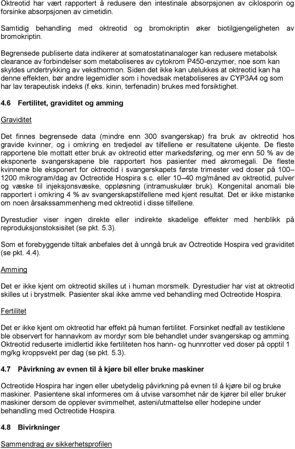 Begrensede publiserte data indikerer at somatostatinanaloger kan redusere metabolsk clearance av forbindelser som metaboliseres av cytokrom P450-enzymer, noe som kan skyldes undertrykking av