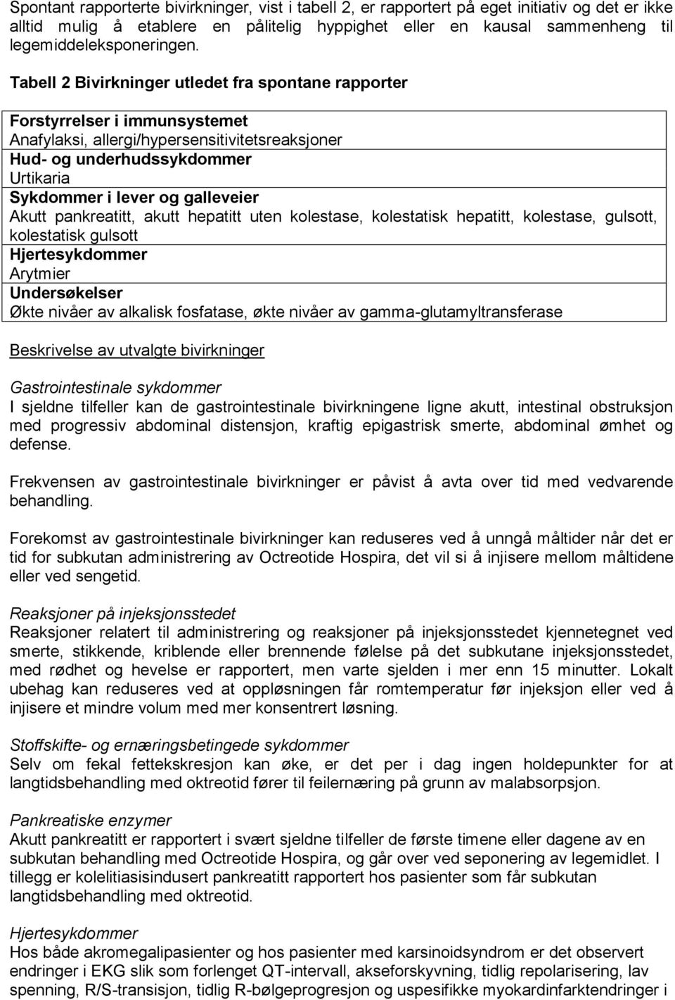 Tabell 2 Bivirkninger utledet fra spontane rapporter Forstyrrelser i immunsystemet Anafylaksi, allergi/hypersensitivitetsreaksjoner Hud- og underhudssykdommer Urtikaria Sykdommer i lever og