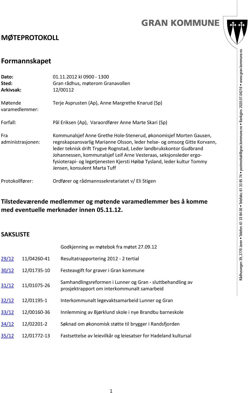 Eriksen (Ap), Varaordfører Anne Marte Skari (Sp) Kommunalsjef Anne Grethe Hole Stenerud, økonomisjef Morten Gausen, regnskapsansvarlig Marianne Olsson, leder helse og omsorg Gitte Korvann, leder